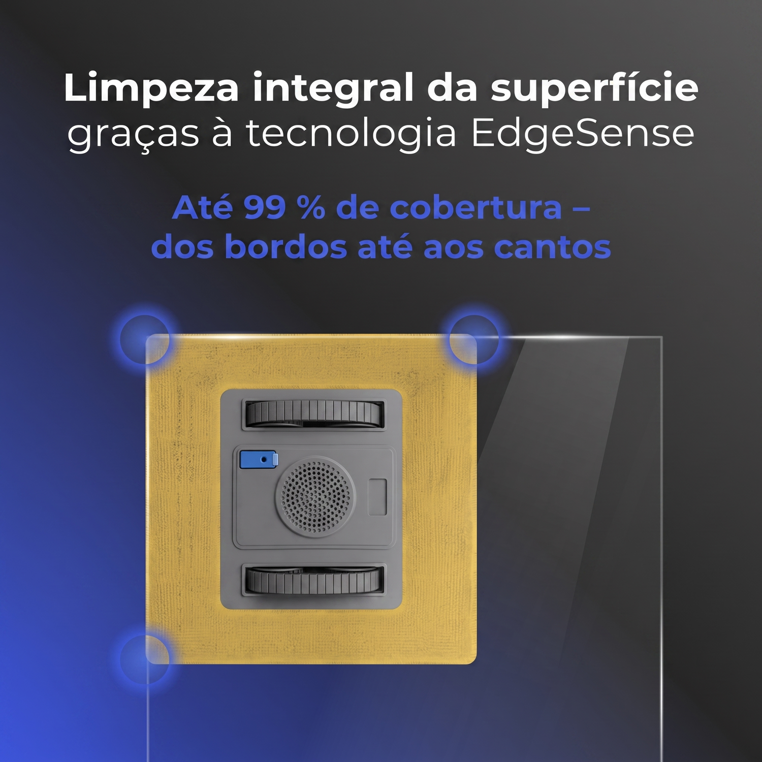 Limpeza integral da superficie com tecnologia EdgeSense